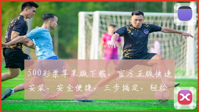 500彩票苹果版下载，官方正版快速安装，安全便捷，三步搞定，轻松购彩