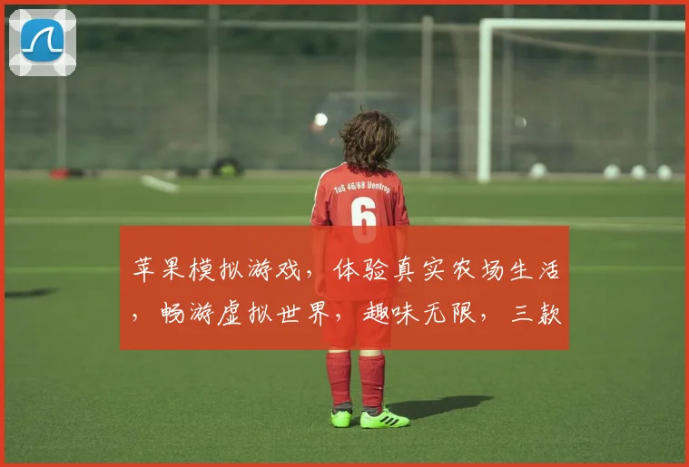 苹果模拟游戏，体验真实农场生活，畅游虚拟世界，趣味无限，三款佳作推荐